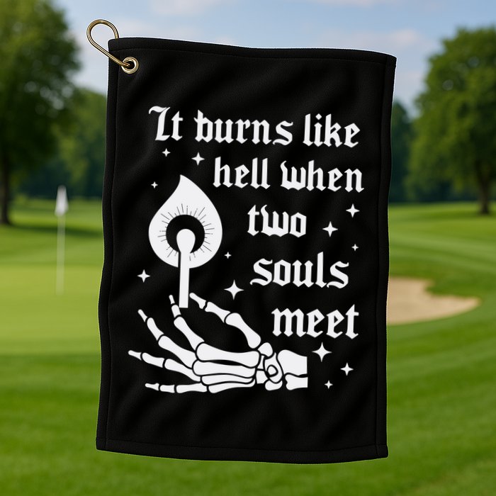 It Burns Like Hell When Two Souls Meet Golf Towel