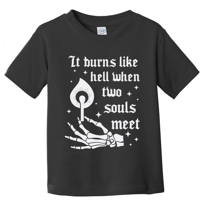 It Burns Like Hell When Two Souls Meet Toddler T-Shirt