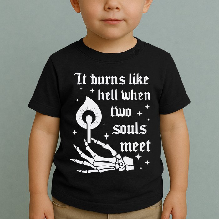 It Burns Like Hell When Two Souls Meet Toddler T-Shirt
