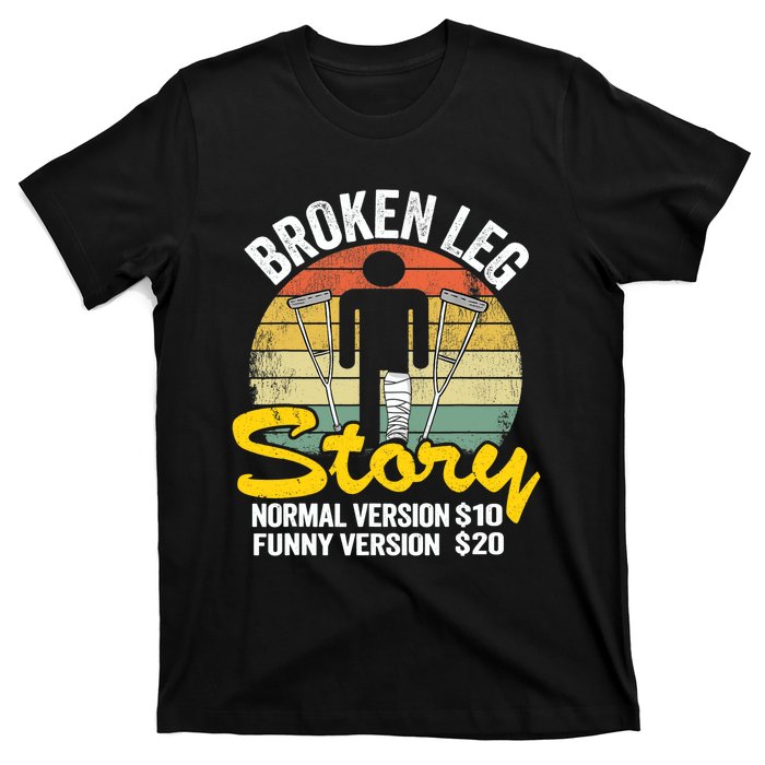 Injury Broken Leg Story Normal Version $10 Funny Version $20 T-Shirt