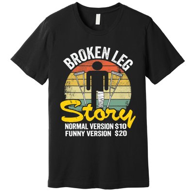 Injury Broken Leg Story Normal Version $10 Funny Version $20 Premium T-Shirt