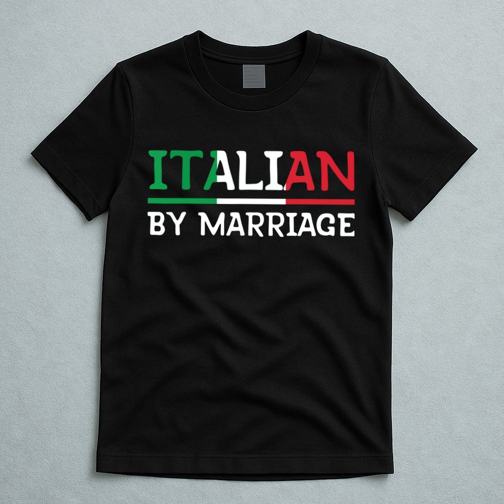 Italian By Marriage Italia Marriage Humor T-Shirt
