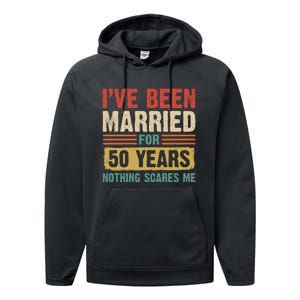 IVe Been Married For 50 Years And Nothing Scares Me Performance Fleece Hoodie