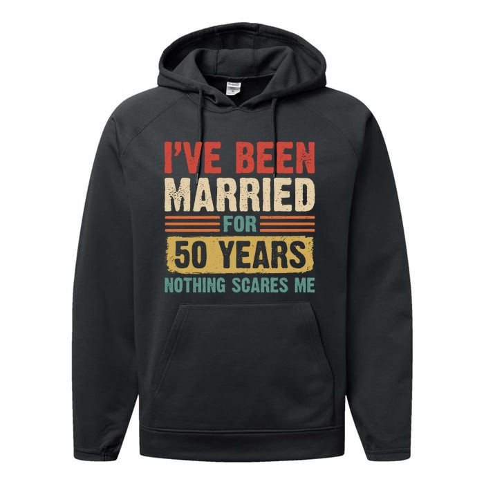 IVe Been Married For 50 Years And Nothing Scares Me Performance Fleece Hoodie