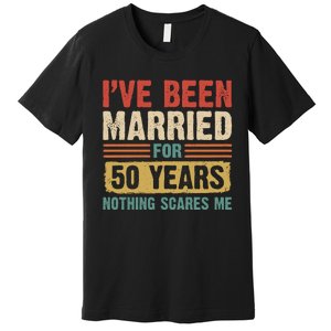 IVe Been Married For 50 Years And Nothing Scares Me Premium T-Shirt