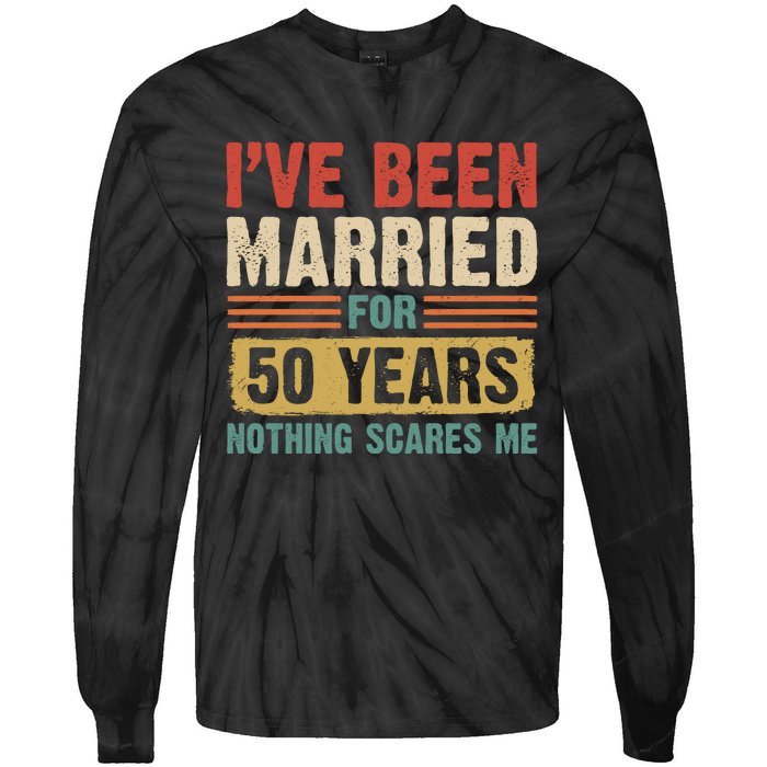 IVe Been Married For 50 Years And Nothing Scares Me Tie-Dye Long Sleeve Shirt