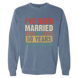 IVe Been Married For 50 Years And Nothing Scares Me Garment-Dyed Sweatshirt