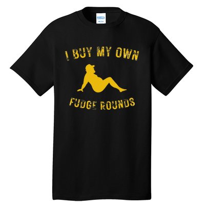 I Buy My Own Fudge Rounds Tall T-Shirt