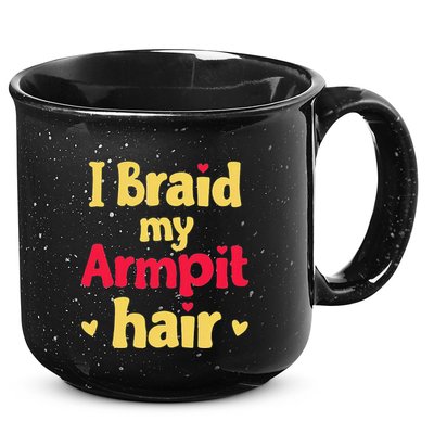 I Braid My Armpit Hair Funny Sarcastic Quote 15oz Campfire Ceramic Mug