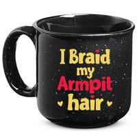 I Braid My Armpit Hair Funny Sarcastic Quote 15oz Campfire Ceramic Mug