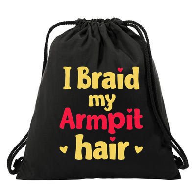 I Braid My Armpit Hair Funny Sarcastic Quote Drawstring Bag