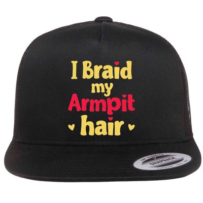 I Braid My Armpit Hair Funny Sarcastic Quote Flatbill Hat
