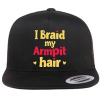 I Braid My Armpit Hair Funny Sarcastic Quote Flat Bill Trucker Hat