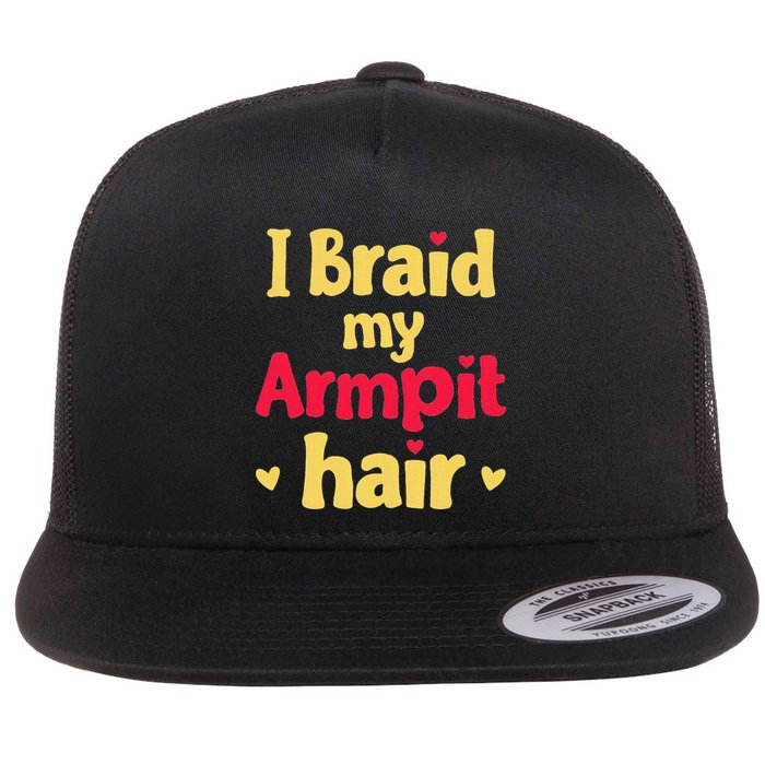 I Braid My Armpit Hair Funny Sarcastic Quote Flat Bill Trucker Hat