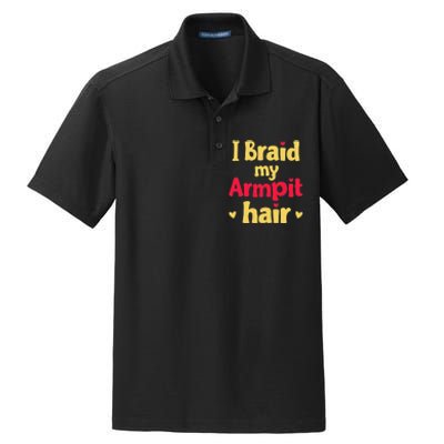 I Braid My Armpit Hair Funny Sarcastic Quote Dry Zone Grid Polo