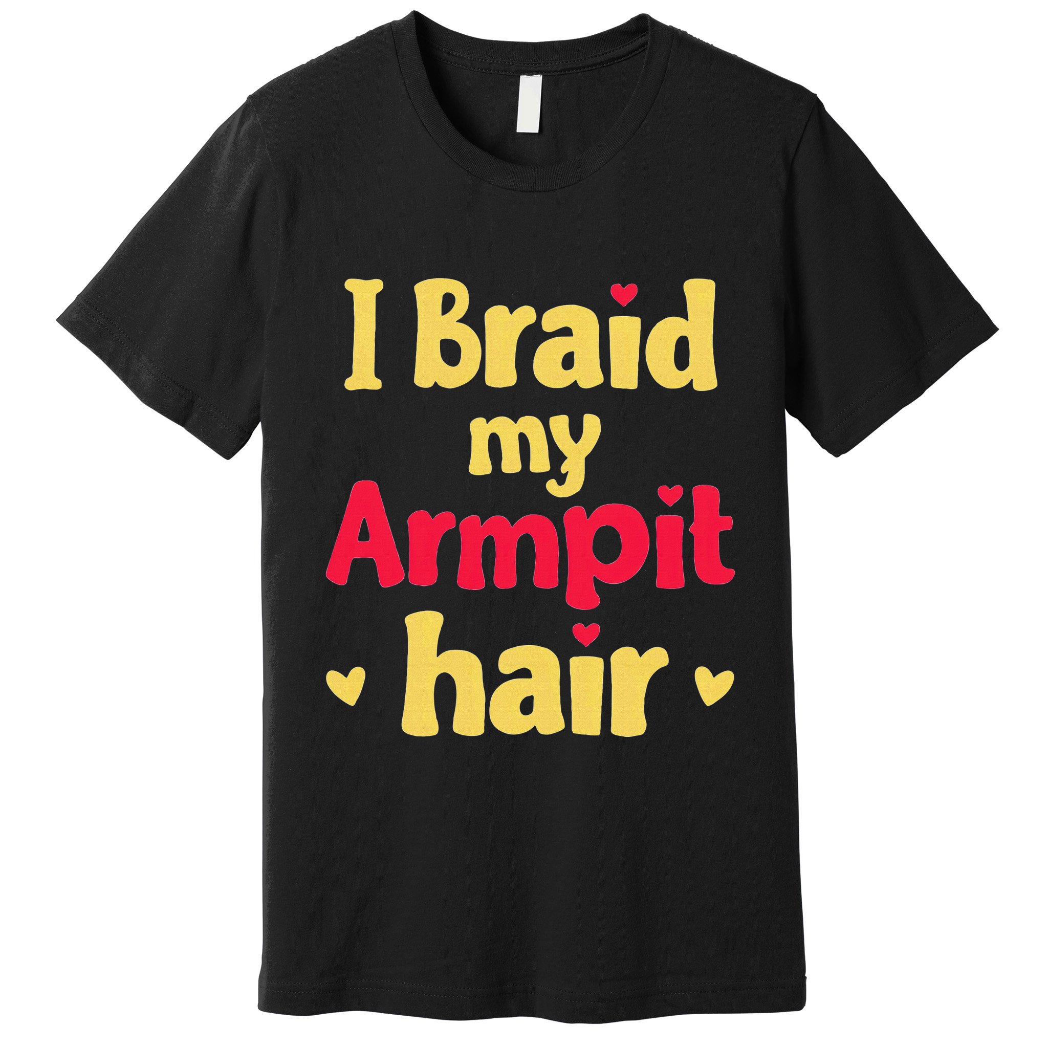 I Braid My Armpit Hair Funny Sarcastic Quote Premium T-Shirt