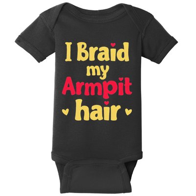 I Braid My Armpit Hair Funny Sarcastic Quote Baby Bodysuit