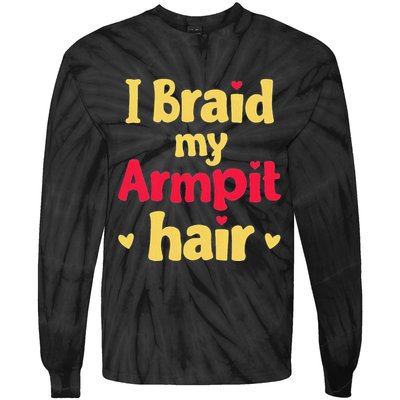 I Braid My Armpit Hair Funny Sarcastic Quote Tie-Dye Long Sleeve Shirt