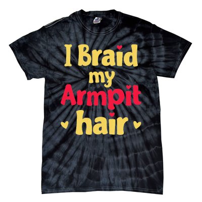 I Braid My Armpit Hair Funny Sarcastic Quote Tie-Dye T-Shirt