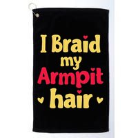 I Braid My Armpit Hair Funny Sarcastic Quote Golf Towel
