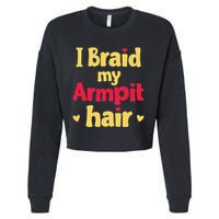 I Braid My Armpit Hair Funny Sarcastic Quote Cropped Pullover Crew