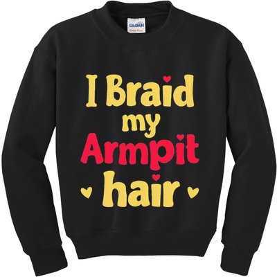 I Braid My Armpit Hair Funny Sarcastic Quote Kids Sweatshirt
