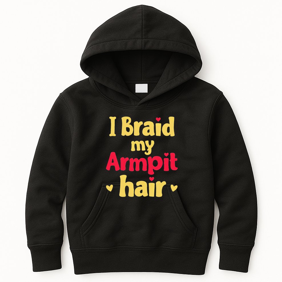 I Braid My Armpit Hair Funny Sarcastic Quote Kids Hoodie