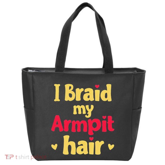 I Braid My Armpit Hair Funny Sarcastic Quote Zip Tote Bag