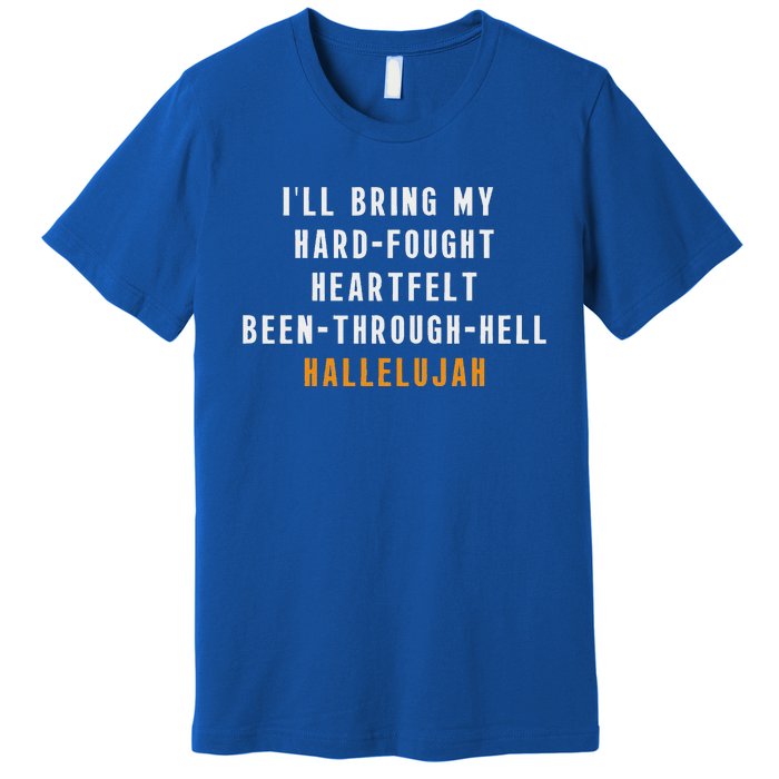 ILl Bring My Hard Fought Heartfelt Hallelujah Premium T-Shirt