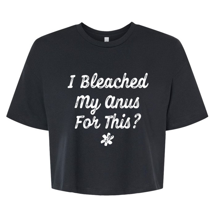 I Bleached My Anus For This Funny Butthole Anal Bleaching Bella+Canvas Jersey Crop Tee