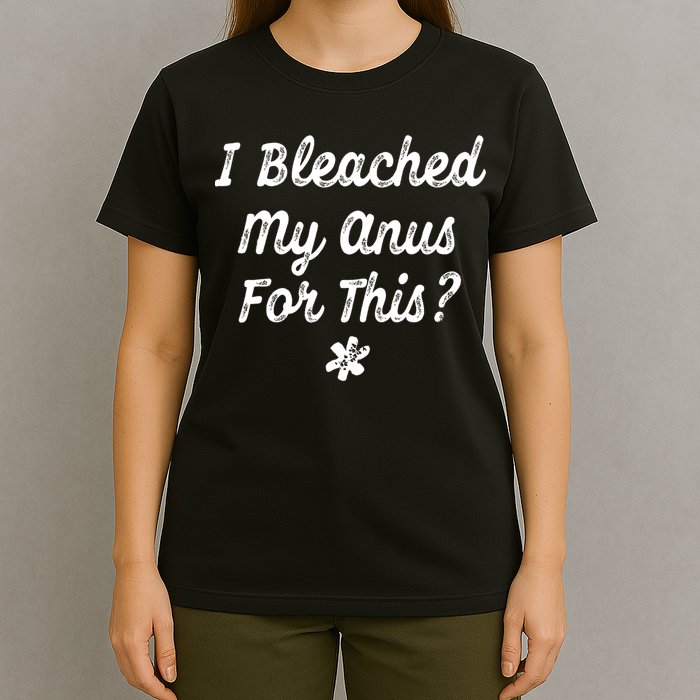 I Bleached My Anus For This Funny Butthole Anal Bleaching T-Shirt