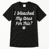 I Bleached My Anus For This Funny Butthole Anal Bleaching Tall T-Shirt