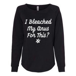 I Bleached My Anus For This Funny Butthole Anal Bleaching Womens California Wash Sweatshirt