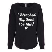 I Bleached My Anus For This Funny Butthole Anal Bleaching Womens California Wash Sweatshirt