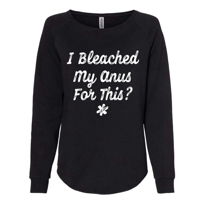 I Bleached My Anus For This Funny Butthole Anal Bleaching Womens California Wash Sweatshirt