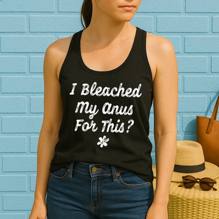 I Bleached My Anus For This Funny Butthole Anal Bleaching Womens Tank Top