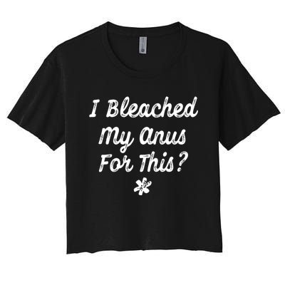 I Bleached My Anus For This Funny Butthole Anal Bleaching Women's Crop Top Tee