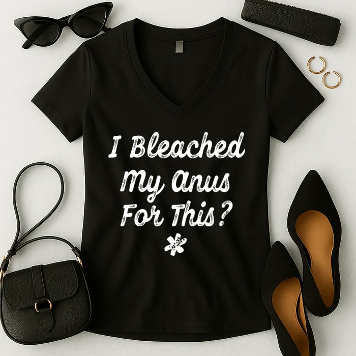 I Bleached My Anus For This Funny Butthole Anal Bleaching Women's V-Neck T-Shirt