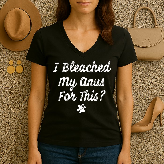 I Bleached My Anus For This Funny Butthole Anal Bleaching Women's V-Neck T-Shirt