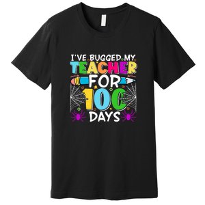 I've Bugged My Teacher For 100 Days Of School Premium T-Shirt