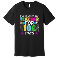 I've Bugged My Teacher For 100 Days Of School Premium T-Shirt