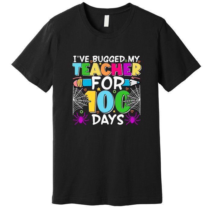 I've Bugged My Teacher For 100 Days Of School Premium T-Shirt