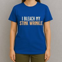 I Bleach My Stink Wrinkle T-Shirt