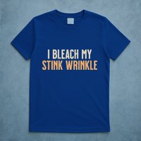 I Bleach My Stink Wrinkle T-Shirt