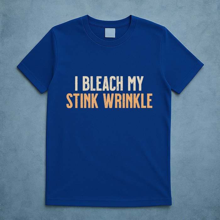 I Bleach My Stink Wrinkle T-Shirt