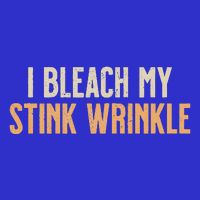 I Bleach My Stink Wrinkle T-Shirt