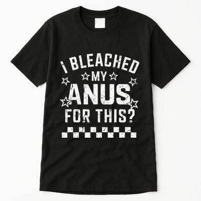 I Bleached My Anus For This Funny Meme Tall T-Shirt