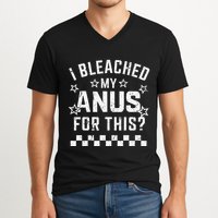 I Bleached My Anus For This Funny Meme V-Neck T-Shirt