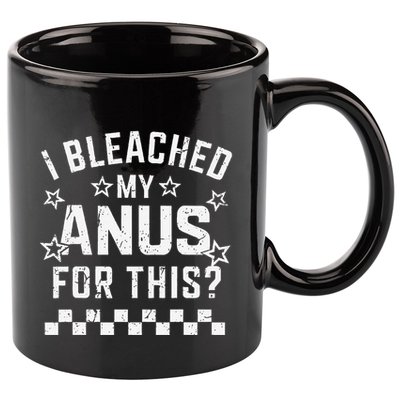I Bleached My Anus For This Funny Meme 11oz C Handle Ceramic Mug