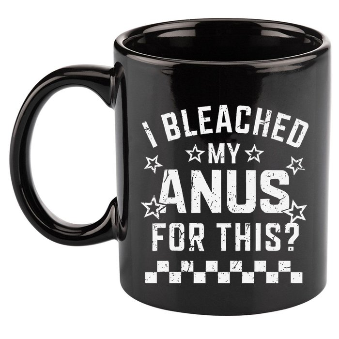I Bleached My Anus For This Funny Meme 11oz C Handle Ceramic Mug